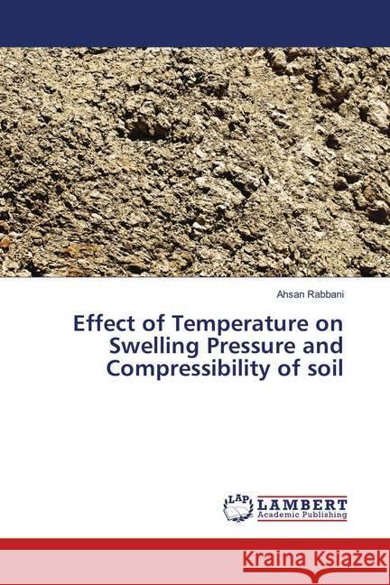 Effect of Temperature on Swelling Pressure and Compressibility of soil Rabbani, Ahsan 9786139821655