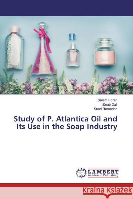 Study of P. Atlantica Oil and Its Use in the Soap Industry Edrah, Salem; Dali, Zinab; Ramadan, Suad 9786139821860