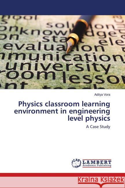 Physics classroom learning environment in engineering level physics : A Case Study Vora, Aditya 9786139822416 LAP Lambert Academic Publishing