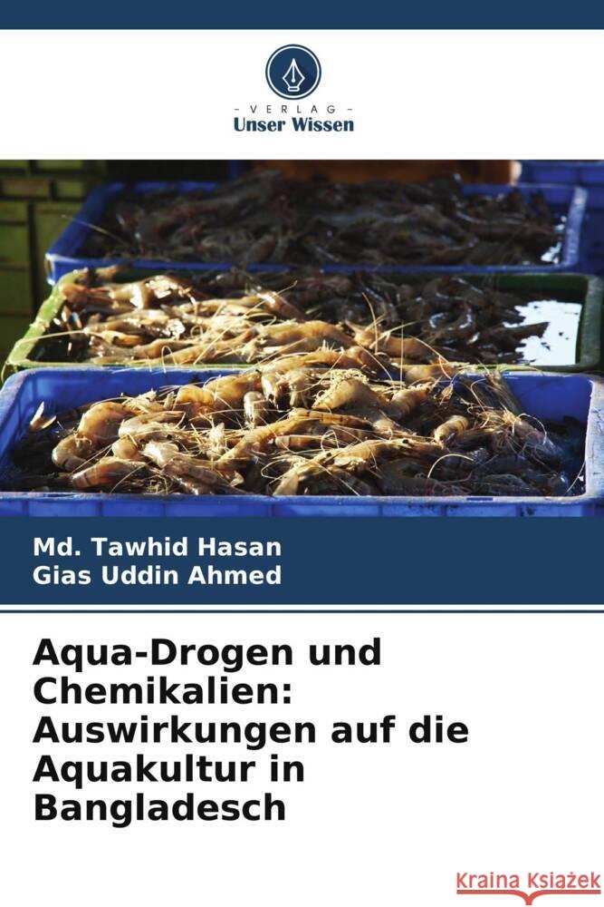 Aqua-Drogen und Chemikalien: Auswirkungen auf die Aquakultur in Bangladesch Hasan, Md. Tawhid, Ahmed, Gias Uddin 9786139822577