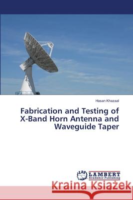 Fabrication and Testing of X-Band Horn Antenna and Waveguide Taper Khazaal, Hasan 9786139822614 LAP Lambert Academic Publishing