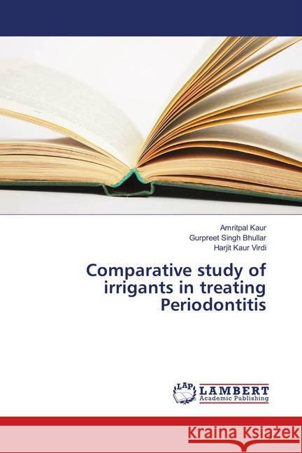 Comparative study of irrigants in treating Periodontitis Kaur, Amritpal; Bhullar, Gurpreet Singh; Virdi, Harjit Kaur 9786139822683