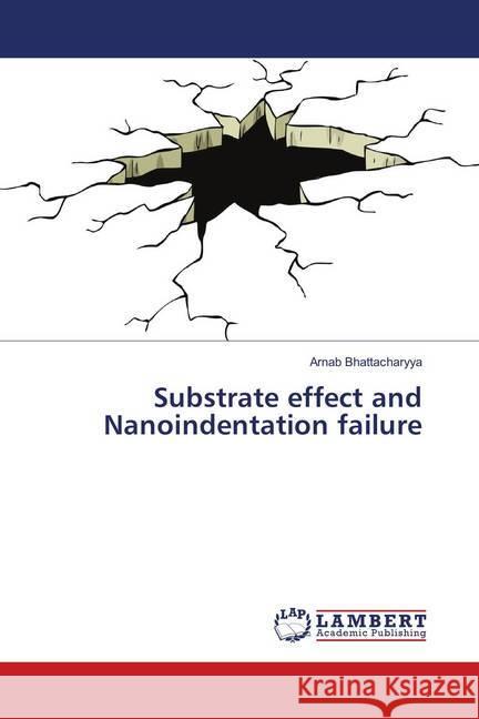 Substrate effect and Nanoindentation failure Bhattacharyya, Arnab 9786139822867