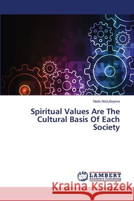 Spiritual Values Are The Cultural Basis Of Each Society Abdullayeva, Naila 9786139823024 LAP Lambert Academic Publishing