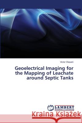 Geoelectrical Imaging for the Mapping of Leachate around Septic Tanks Olaseni, Victor 9786139823130 LAP Lambert Academic Publishing