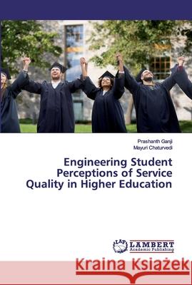 Engineering Student Perceptions of Service Quality in Higher Education Ganji, Prashanth; Chaturvedi, Mayuri 9786139823291 LAP Lambert Academic Publishing