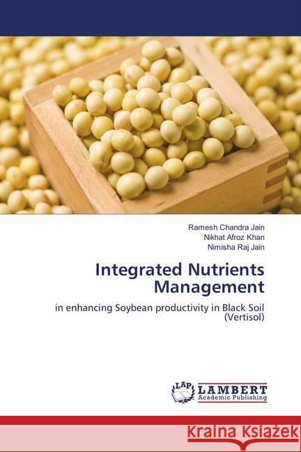 Integrated Nutrients Management : in enhancing Soybean productivity in Black Soil (Vertisol) Jain, Ramesh Chandra; Khan, Nikhat Afroz; Jain, Nimisha Raj 9786139823352