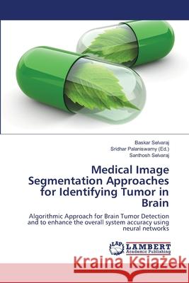 Medical Image Segmentation Approaches for Identifying Tumor in Brain Selvaraj, Baskar 9786139823499 LAP Lambert Academic Publishing