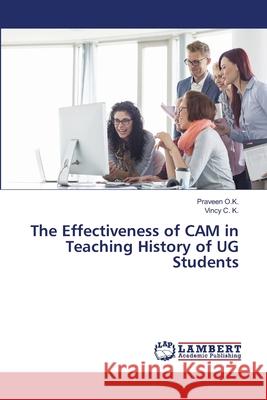 The Effectiveness of CAM in Teaching History of UG Students O.K., Praveen; C. K., Vincy 9786139823529 LAP Lambert Academic Publishing