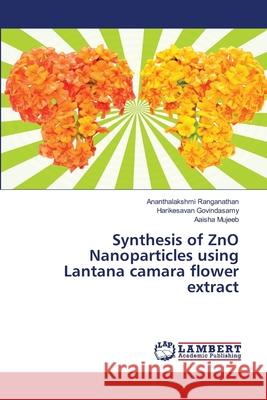 Synthesis of ZnO Nanoparticles using Lantana camara flower extract Ranganathan, Ananthalakshmi; Govindasamy, Harikesavan; Mujeeb, Aaisha 9786139823628