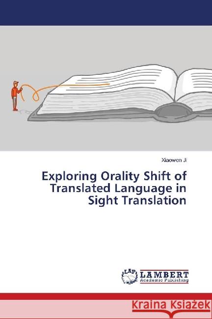 Exploring Orality Shift of Translated Language in Sight Translation Ji, Xiaowen 9786139823734 LAP Lambert Academic Publishing