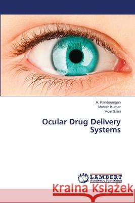 Ocular Drug Delivery Systems Pandurangan, A.; Kumar, Manish; Saini, Vipin 9786139824076 LAP Lambert Academic Publishing