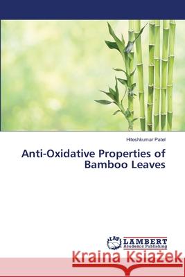 Anti-Oxidative Properties of Bamboo Leaves Patel, Hiteshkumar 9786139824090