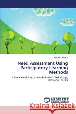 Need Assessment Using Participatory Learning Methods Joseph, Ajesh P. 9786139824410