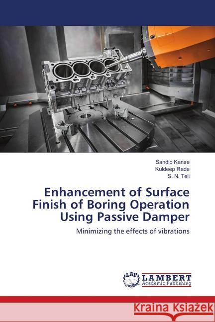 Enhancement of Surface Finish of Boring Operation Using Passive Damper : Minimizing the effects of vibrations Kanse, Sandip; Rade, Kuldeep; Teli, S. N. 9786139824755 LAP Lambert Academic Publishing