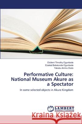 Performative Culture: National Museum Akure as a Spectator Timothy, Olufemi 9786139824762 LAP Lambert Academic Publishing