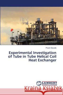 Experimental Investigation of Tube in Tube Helical Coil Heat Exchanger Pravin Gavade 9786139824816