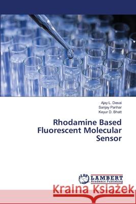 Rhodamine Based Fluorescent Molecular Sensor Desai, Ajay L.; Parihar, Sanjay; Bhatt, Keyur D. 9786139824823