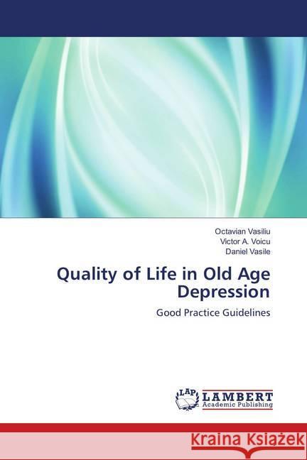 Quality of Life in Old Age Depression : Good Practice Guidelines Vasiliu, Octavian; Voicu, Victor A.; Vasile, Daniel 9786139824915