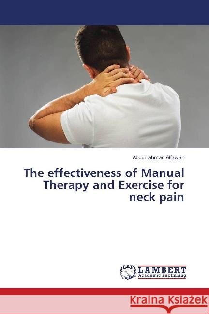 The effectiveness of Manual Therapy and Exercise for neck pain Alfawaz, Abdurrahman 9786139825189