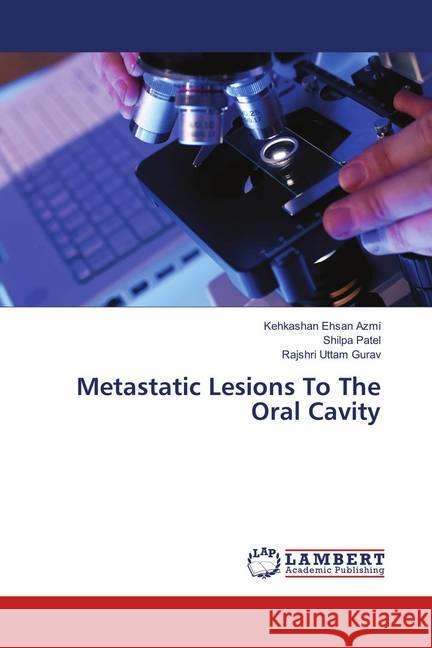 Metastatic Lesions To The Oral Cavity Azmi, Kehkashan Ehsan; Patel, Shilpa; Gurav, Rajshri Uttam 9786139825233