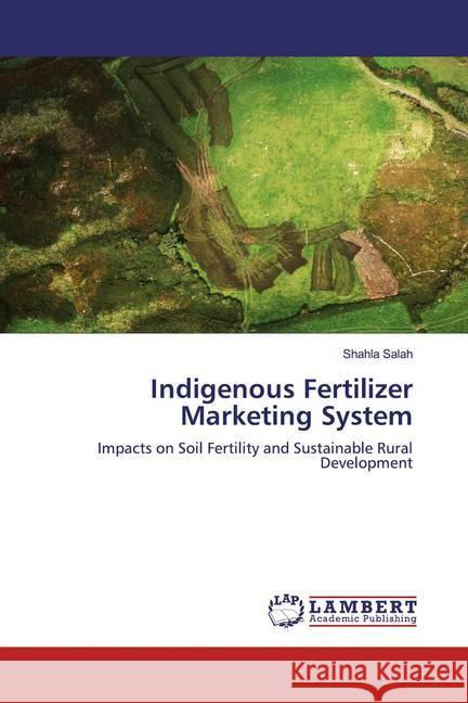 Indigenous Fertilizer Marketing System : Impacts on Soil Fertility and Sustainable Rural Development Salah, Shahla 9786139825257