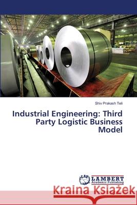 Industrial Engineering: Third Party Logistic Business Model Teli, Shiv Prakash 9786139825387