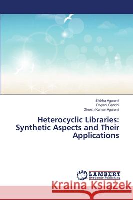 Heterocyclic Libraries: Synthetic Aspects and Their Applications Agarwal, Shikha; Gandhi, Divyani; Agarwal, Dinesh Kumar 9786139825424