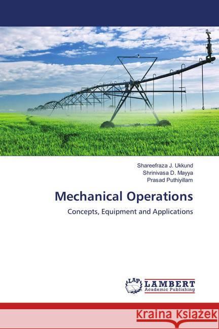 Mechanical Operations : Concepts, Equipment and Applications Ukkund, Shareefraza J.; Mayya, Shrinivasa D.; Puthiyillam, Prasad 9786139825790 LAP Lambert Academic Publishing