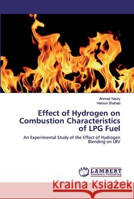 Effect of Hydrogen on Combustion Characteristics of LPG Fuel Yasiry, Ahmed 9786139825868 LAP Lambert Academic Publishing