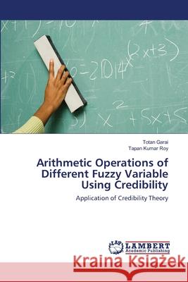 Arithmetic Operations of Different Fuzzy Variable Using Credibility Garai, Totan 9786139825875 LAP Lambert Academic Publishing