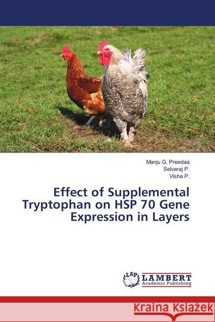 Effect of Supplemental Tryptophan on HSP 70 Gene Expression in Layers Preedaa, Manju G.; P., Selvaraj; P., Visha 9786139826537