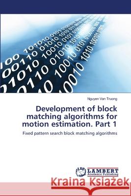 Development of block matching algorithms for motion estimation. Part 1 Van Truong, Nguyen 9786139827091