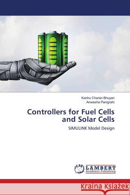 Controllers for Fuel Cells and Solar Cells : SIMULINK Model Design Bhuyan, Kanhu Charan; Panigrahi, Anwesha 9786139827183