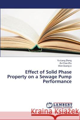 Effect of Solid Phase Property on a Sewage Pump Performance Zhang, Yu-Liang; Zhu, Zu-Chao; Li, Wen-Guang 9786139827428