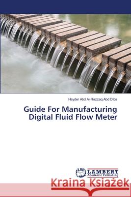 Guide For Manufacturing Digital Fluid Flow Meter Abd Al-Razzaq Abd Dibs, Hayder 9786139827633