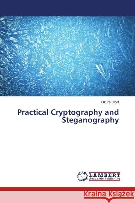 Practical Cryptography and Steganography Obot, Okure 9786139827657 LAP Lambert Academic Publishing
