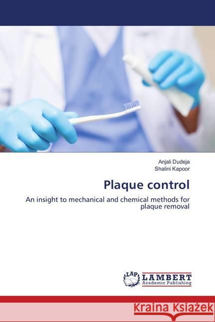 Plaque control : An insight to mechanical and chemical methods for plaque removal Dudeja, Anjali; Kapoor, Shalini 9786139827671