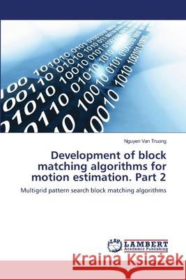 Development of block matching algorithms for motion estimation. Part 2 Van Truong, Nguyen 9786139827817