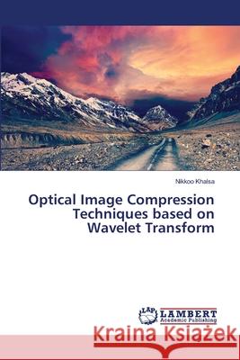 Optical Image Compression Techniques based on Wavelet Transform Khalsa, Nikkoo 9786139828012