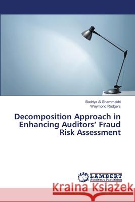 Decomposition Approach in Enhancing Auditors' Fraud Risk Assessment Al Shammakhi, Badriya; Rodgers, Waymond 9786139828029 LAP Lambert Academic Publishing