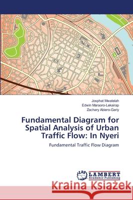 Fundamental Diagram for Spatial Analysis of Urban Traffic Flow: In Nyeri Mwatelah, Josphat 9786139828111 LAP Lambert Academic Publishing