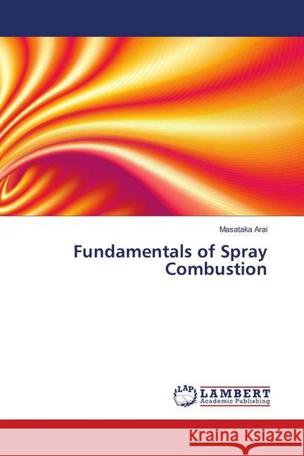 Fundamentals of Spray Combustion Arai, Masataka 9786139828173 LAP Lambert Academic Publishing