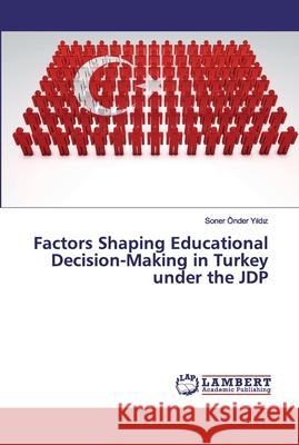 Factors Shaping Educational Decision-Making in Turkey under the JDP Yildiz, Soner Önder 9786139828241 LAP Lambert Academic Publishing