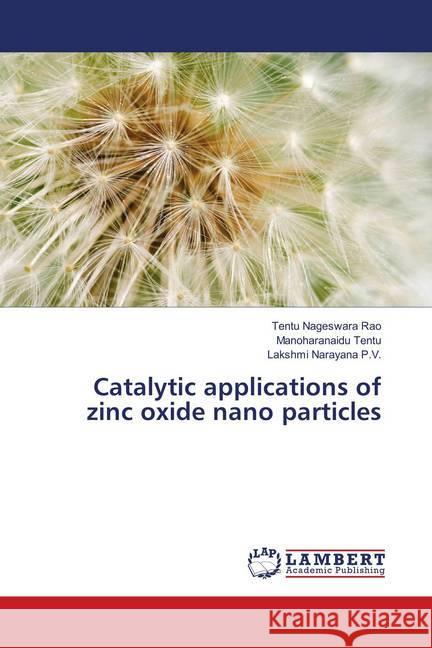 Catalytic applications of zinc oxide nano particles Nageswara Rao, Tentu; Tentu, Manoharanaidu; P.V., Lakshmi Narayana 9786139828289