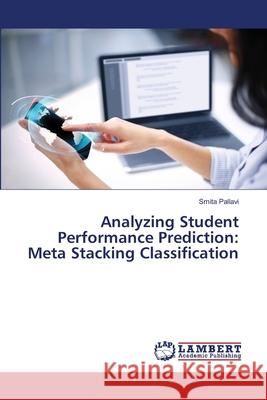 Analyzing Student Performance Prediction: Meta Stacking Classification Pallavi, Smita 9786139828364 LAP Lambert Academic Publishing