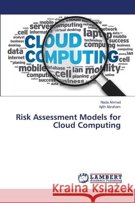 Risk Assessment Models for Cloud Computing Ahmed, Nada; Abraham, Ajith 9786139828425 LAP Lambert Academic Publishing