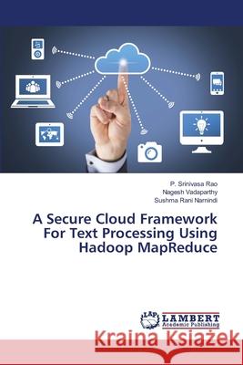 A Secure Cloud Framework For Text Processing Using Hadoop MapReduce Rao, P. Srinivasa; Vadaparthy, Nagesh; Narnindi, Sushma Rani 9786139828579 LAP Lambert Academic Publishing