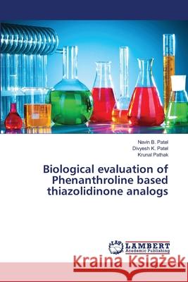 Biological evaluation of Phenanthroline based thiazolidinone analogs Patel, Navin B.; Patel, Divyesh K.; Pathak, Krunal 9786139828654 LAP Lambert Academic Publishing