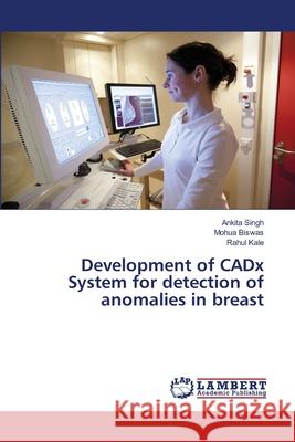 Development of CADx System for detection of anomalies in breast Singh, Ankita; Biswas, Mohua; Kale, Rahul 9786139828913 LAP Lambert Academic Publishing